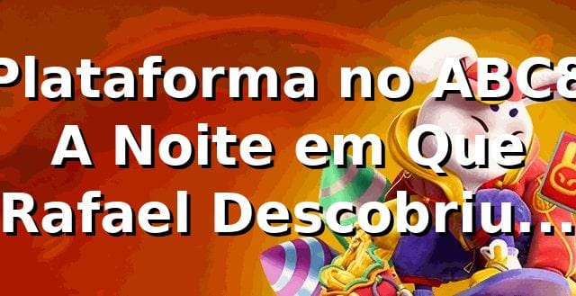 🎰 Plataforma no ABC8: A Noite em Que Rafael Descobriu Tudo